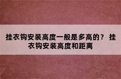 挂衣钩安装高度一般是多高的？ 挂衣钩安装高度和距离